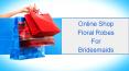 Online Shop Floral Robes For Bridesmaids PowerPoint PPT Presentation