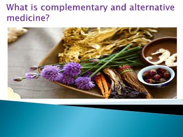 What is complementary and alternative medicine?
