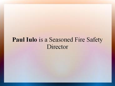 Paul Iulo is a Seasoned Fire Safety Director