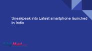 Sneakpeak into Latest smartphone launched In India