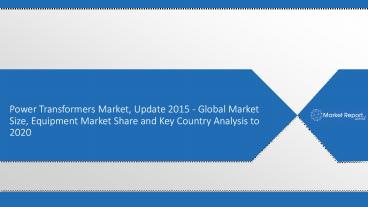 Power Transformers Market, Update 2015 - Global Market Size, Equipment Market Share and Key Country Analysis to 2020