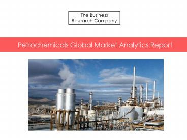 Petrochemicals Global Market Analytics Released By The Business Research Company