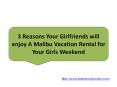 3 Reasons Your Girlfriends will enjoy A Malibu Vacation Rental for Your Girls Weekend PowerPoint PPT Presentation
