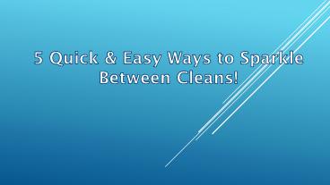 5 Quick & Easy Ways to Sparkle Between Cleans!