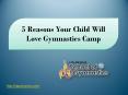 5 Reasons Your Child Will Love Gymnastics Camp PowerPoint PPT Presentation