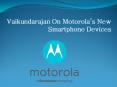 Vaikundarajan On Motorola’s New Smartphone Devices PowerPoint PPT Presentation