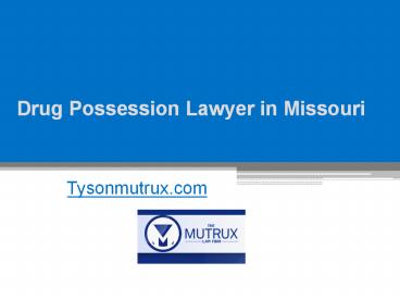 Drug Possession Lawyer in Missouri - Tysonmutrux.com