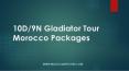 10D-9N Gladiator Tour Morocco Packages PowerPoint PPT Presentation