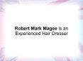Robert Mark Magee is an Experienced Hair Dresser PowerPoint PPT Presentation