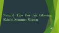 Natural Tips For fair Glowing Skin in Summer PowerPoint PPT Presentation