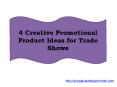 4 Creative Promotional Product Ideas for Trade Shows PowerPoint PPT Presentation