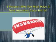 5 Reasons Why You Must Have A Term Insurance Cover In Life!