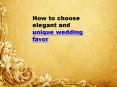 How to choose elegant and unique wedding favor PowerPoint PPT Presentation