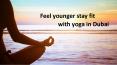 Feel younger stay fit with yoga in Dubai PowerPoint PPT Presentation