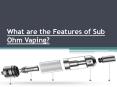 What are the Features of Sub Ohm Vaping? PowerPoint PPT Presentation