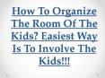 How To Organize The Room Of The Kids? Easiest Way Is To Involve The Kids!!! PowerPoint PPT Presentation