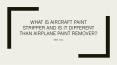 What is aircraft paint stripper and is it different than airplane paint remover? PowerPoint PPT Presentation