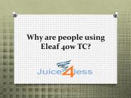 Why are people using Eleaf 40w TC?