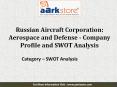 SWOT Analysis of Russian Aircraft Corporation: Aarkstore PowerPoint PPT Presentation