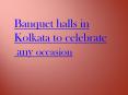 Banquet halls in kolkata to celebrate any occasion PowerPoint PPT Presentation