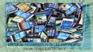 CELLULAR PHONES ARE RECYCLED DIFFERENTLY FROM OTHER ELECTRONICS