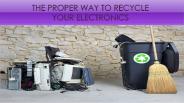 THE PROPER WAY TO RECYCLE YOUR ELECTRONICS