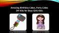 Amazing Birthday Cakes, Party Cakes DIY Kits for Boys Girls Kids PowerPoint PPT Presentation