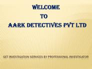 Get finest investigation services by Aark Detectives