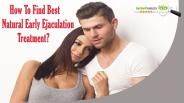 How To Find Best Natural Early Ejaculation Treatment?