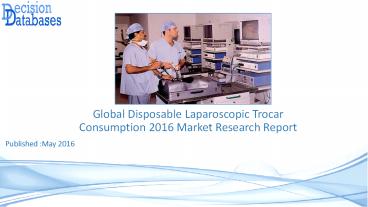 Global Disposable Laparoscopic Trocar Consumption Market 2016