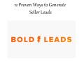 Bold Leads - 12 Proven Ways to Generate Seller Leads PowerPoint PPT Presentation