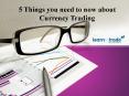 5 Things You Need to Know About Currency Trading
