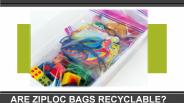 ARE ZIPLOC BAGS RECYCLABLE?