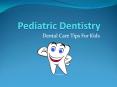 Pediatric Dentistry - Dental Care Tips for Kids PowerPoint PPT Presentation