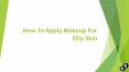 How To Apply Makeup For Oily Skin (1) PowerPoint PPT Presentation