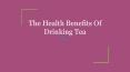 The Health Benefits Of Drinking Tea PowerPoint PPT Presentation