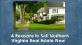 4 Reasons to Sell Northern Virginia Real Estate Now PowerPoint PPT Presentation