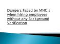 Dangers Faced by MNC’s when hiring employees without Background Verification PowerPoint PPT Presentation