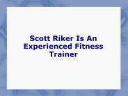 Scott Riker Is An Experienced Fitness Trainer