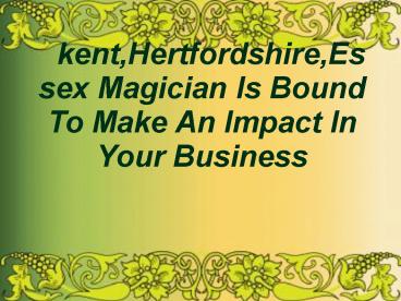 Your Best Magician now at Kent,Essex,Hertfordshire!!