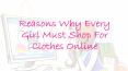 Reasons Why Every Girl Must Shop For Clothes Online