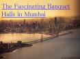 The Fascinating Banquet Halls in Mumbai PowerPoint PPT Presentation