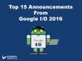 Top 15 Announcements From Google I/O 2016