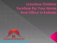 Luxurious Outdoor Furniture For Your Home And Office In Kolkata PowerPoint PPT Presentation