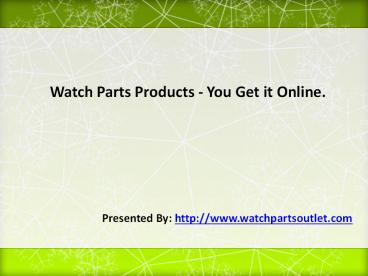 Watch Parts Products - You Get it Online.
