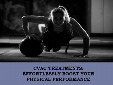 CVAC TREATMENTS EFFORTLESSLY BOOST YOUR PHYSICAL PERFORMANCE