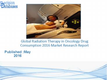Global Radiation Therapy in Oncology Drug Consumption Market 2016-2021