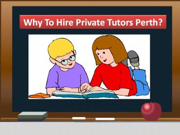 You Still Want To Know Why To Hire Private Tutors Perth?