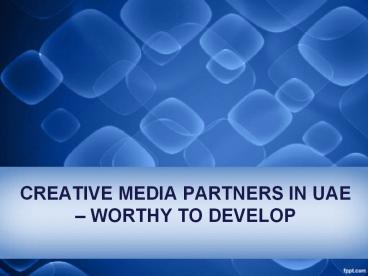 CREATIVE MEDIA PARTNERS IN UAE – WORTHY TO DEVELOP