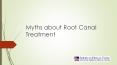 Myths about Root Canal Treatment PowerPoint PPT Presentation